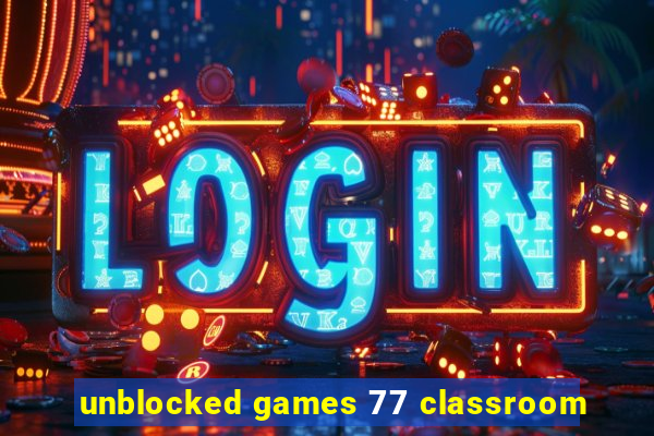 unblocked games 77 classroom